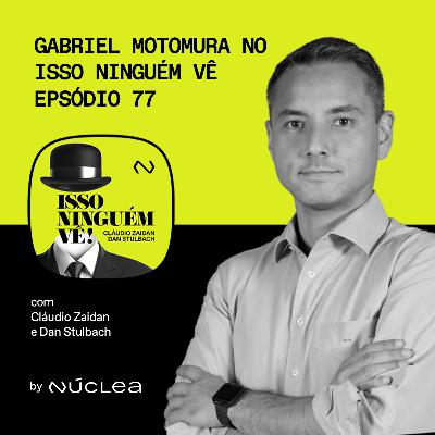 #77 Gabriel Motomura no Isso Ninguém Vê