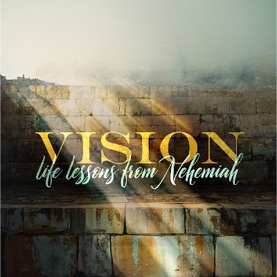 Episode 879: Vision: Life Lessons From Nehemiah | Part 4 Episode 879: Vision: Life Lessons From Nehemiah | Part 4