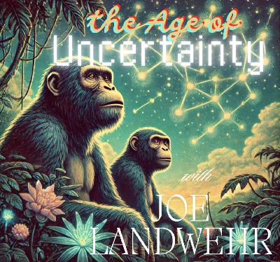 The Age of Uncertainty with Joe Landwehr