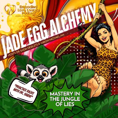 EP 55: Jade Egg Alchemy - Mastery in the Jungle of Lies EP 55: Jade Egg Alchemy - Mastery in the Jungle of Lies