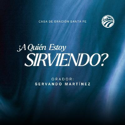A QUIEN ESTOY SIRVIENDO | SERVANDO MARTINEZ | OCT 19 2025 / 8 AM