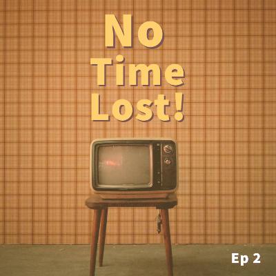 No Time Lost Ep. 2 No Time Lost Ep. 2