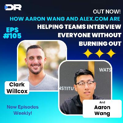 #105- How Aaron Wang and Alex.com Are Helping Teams Interview Everyone Without Burning Out #105- How Aaron Wang and Alex.com Are Helping Teams Interview Everyone Without Burning Out