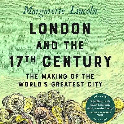 London and the 17th Century with Margarette Lincoln