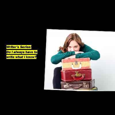 Writer's Series: do I always have to write what I know?