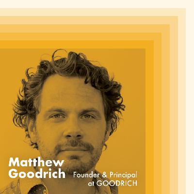 E7: Matthew Goodrich, Founder and Principal of GOODRICH E7: Matthew Goodrich, Founder and Principal of GOODRICH