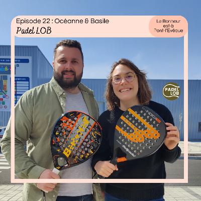 Episode 22 : Océane & Basile, Le Padel LOB Episode 22 : Océane & Basile, Le Padel LOB