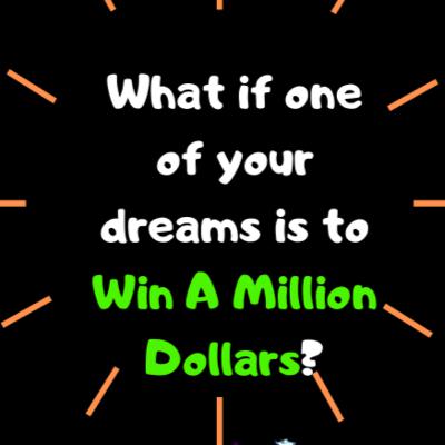 What if One of your dreams is to Win a Million Dollars?
