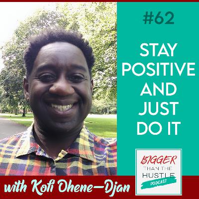 STAY POSITIVE AND JUST DO IT with Kofi Ohene-Djan