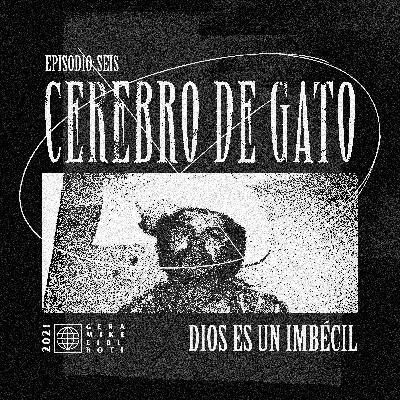 Cerebro De Gato - Episodio 6 - Dios Es Un Imbécil