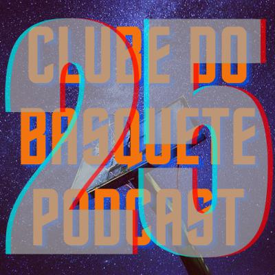 Episódio 25 - Clube do Basquete Podcast
