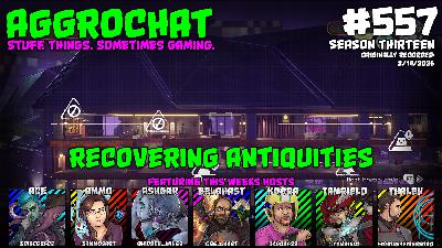 AggroChat #557 - Recovering Antiquities AggroChat #557 - Recovering Antiquities