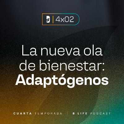 La nueva ola de bienestar: adaptógenos - B Life Podcast [T4 - EP2]