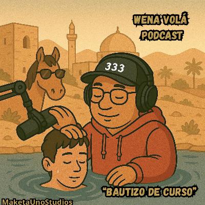 “Bautizo de curso” - Wena Volá Podcast