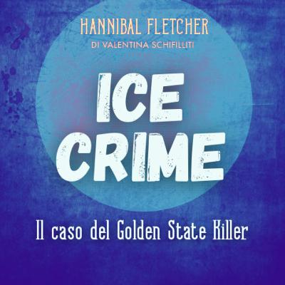 ICE CRIME #1 - "Il caso del Golden State Killer"