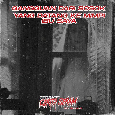 GANGGUAN YG DATANG KE MIMPI IBU SAYA - True Story, Podcast Cerita Seram