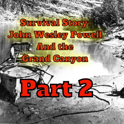 Part 2: Survival Story of John Wesley Powell and the Grand Canyon Expedition