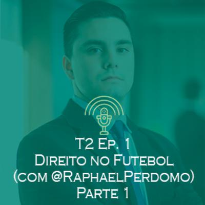 T2 Ep. 1 Direito no Futebol (com Raphael Perdomo) - Parte 1