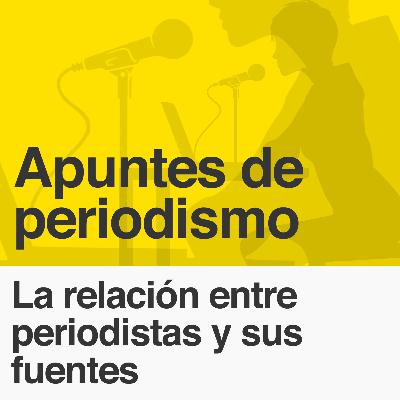 005: La relación de los periodistas con las fuentes