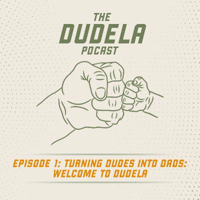 Turning Dudes Into Dads: Welcome to Dudela Turning Dudes Into Dads: Welcome to Dudela