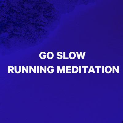 GO SLOW 18 MIN RUNNING MEDITATION