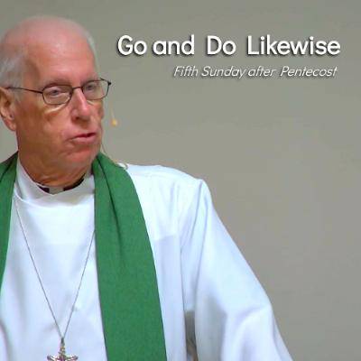 Go and Do Likewise - Jul 13 - Fifth Sunday after Pentecost Go and Do Likewise - Jul 13 - Fifth Sunday after Pentecost