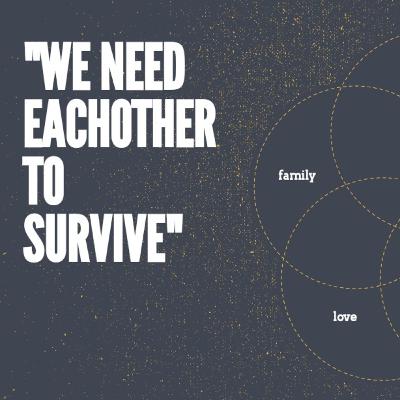 We need eachother to survive We need eachother to survive