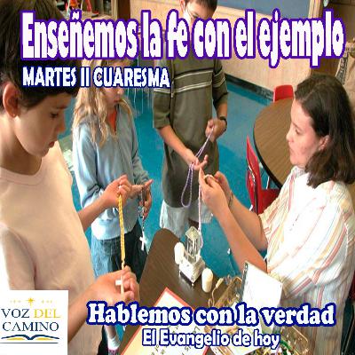 27.FEB.24 CUARESMA II - ENSEÑEMOS LA FE CON EL EJEMPLO 27.FEB.24 CUARESMA II - ENSEÑEMOS LA FE CON EL EJEMPLO