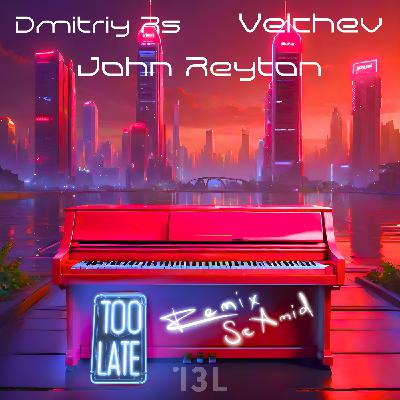 Dmitriy Rs, Velchev, John Reyton - Too Late (Sr Amid Remix)