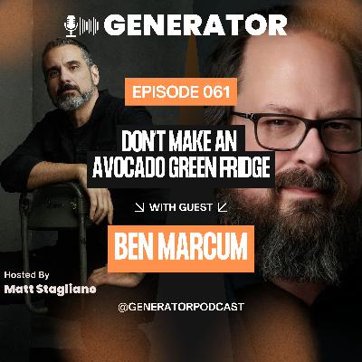 Ep. 061 - Ben Marcum: Don't Make an Avocado Green Fridge