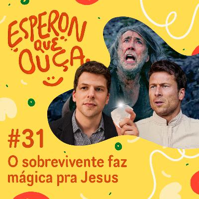 #31 | O sobrevivente faz mágica pra Jesus