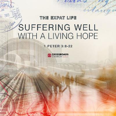 Suffering Well with a Living Hope - The Expat Life - Series on 1 Peter