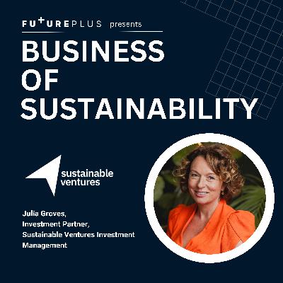 19: Business of Sustainability - E19: Sustainable Investing with Julia Groves