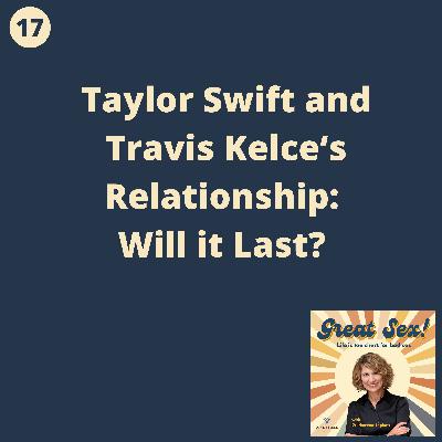 17: Taylor Swift and Travis Kelce's Relationship: Will it Last? Why I Think They'll Remain a Couple