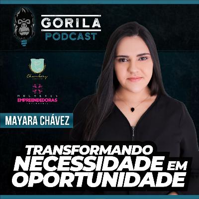 Transformando Necessidade em Oportunidade - Mayara Chávez - Gorila Podcast - #23