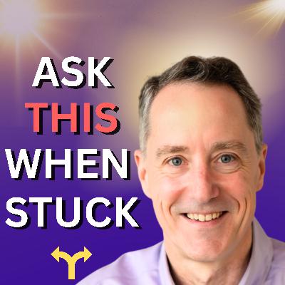 Feeling Stuck? Ask THIS (It Works)