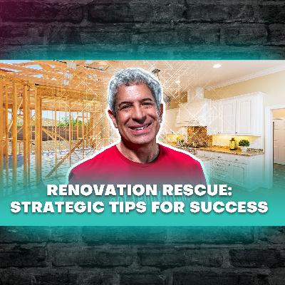 Episode 108 | Renovation Rescue: Strategic Tips for Success