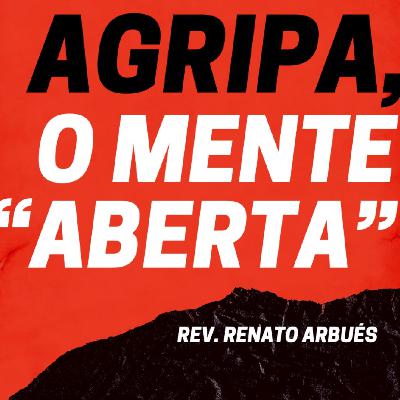 Agripa, o mente “aberta”