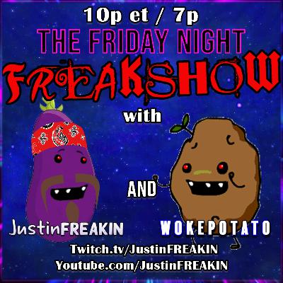 The Friday Night FREAK Show w/ JustinFREAKIN and WokePotato