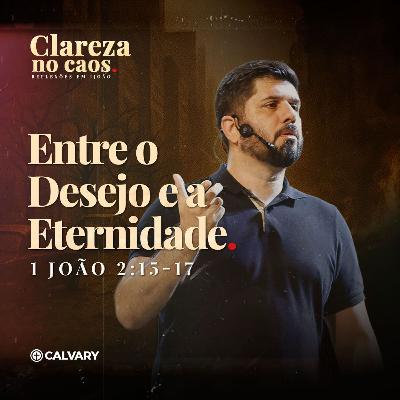 1 João 2:15-17 | Entre o Desejo e a Eternidade | Série: Clareza no caos | Diego Bitencourt