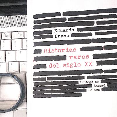 HISTORIAS RARAS DEL SIGLO XX CON EDUARDO BRAVO