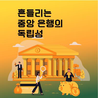 189화. 흔들리는 중앙 은행의 독립성 189화. 흔들리는 중앙 은행의 독립성