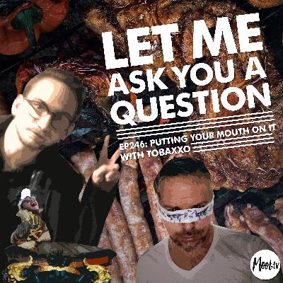 Ep246: Putting Your Mouth On It with Tobaxxo – LMAYAQ