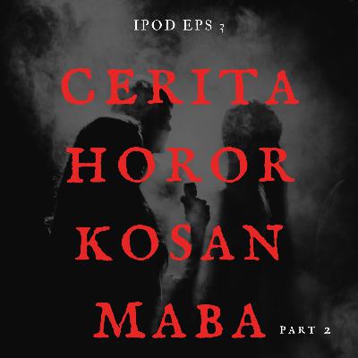 IPOD #3 - Cerita Horor Kosan Maba Part 2