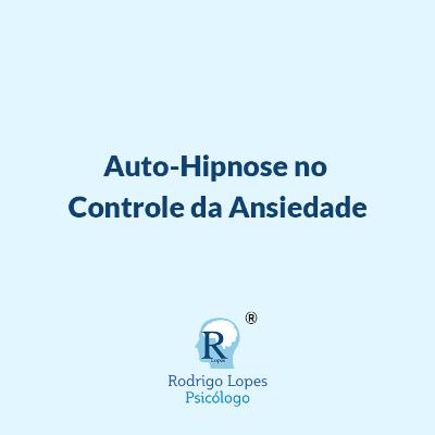 #1 - Auto-Hipnose no Controle da Ansiedade #1 - Auto-Hipnose no Controle da Ansiedade
