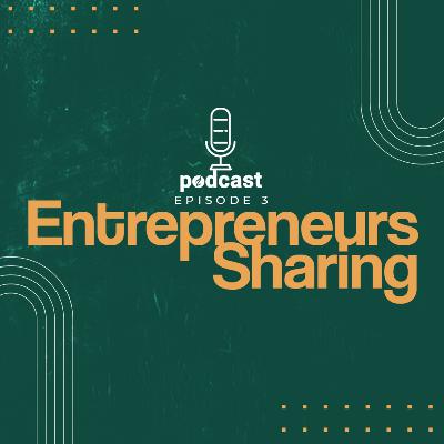 Ep 3. Entrepreneurs Sharing Ep 3. Entrepreneurs Sharing