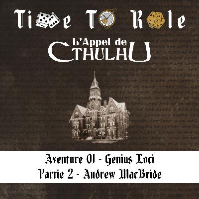 L'Appel de Cthulhu - S01E02 - Aventure 01 - Genius Loci - Partie 2 - Andrew MacBride