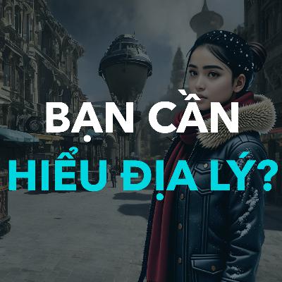 Bạn cần hiểu địa lý? | Địa lý cơ bản Ep. 1