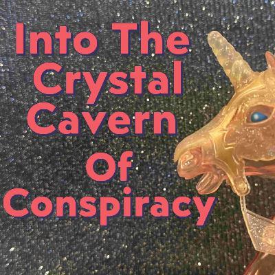 Into The Crystal Cavern of Conspiracy