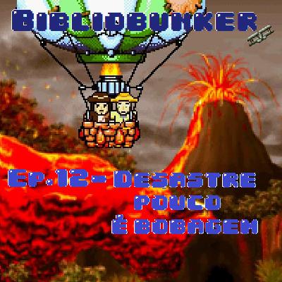 BIBLIOBUNKER - EP12 - Desastre Pouco é Bobagem !